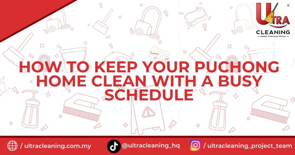 How to Keep Your Puchong Home Clean with a Busy Schedule