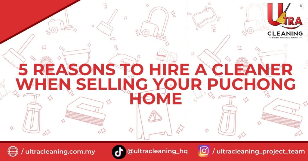 5 Reasons to Hire a Cleaner When Selling Your Puchong Home